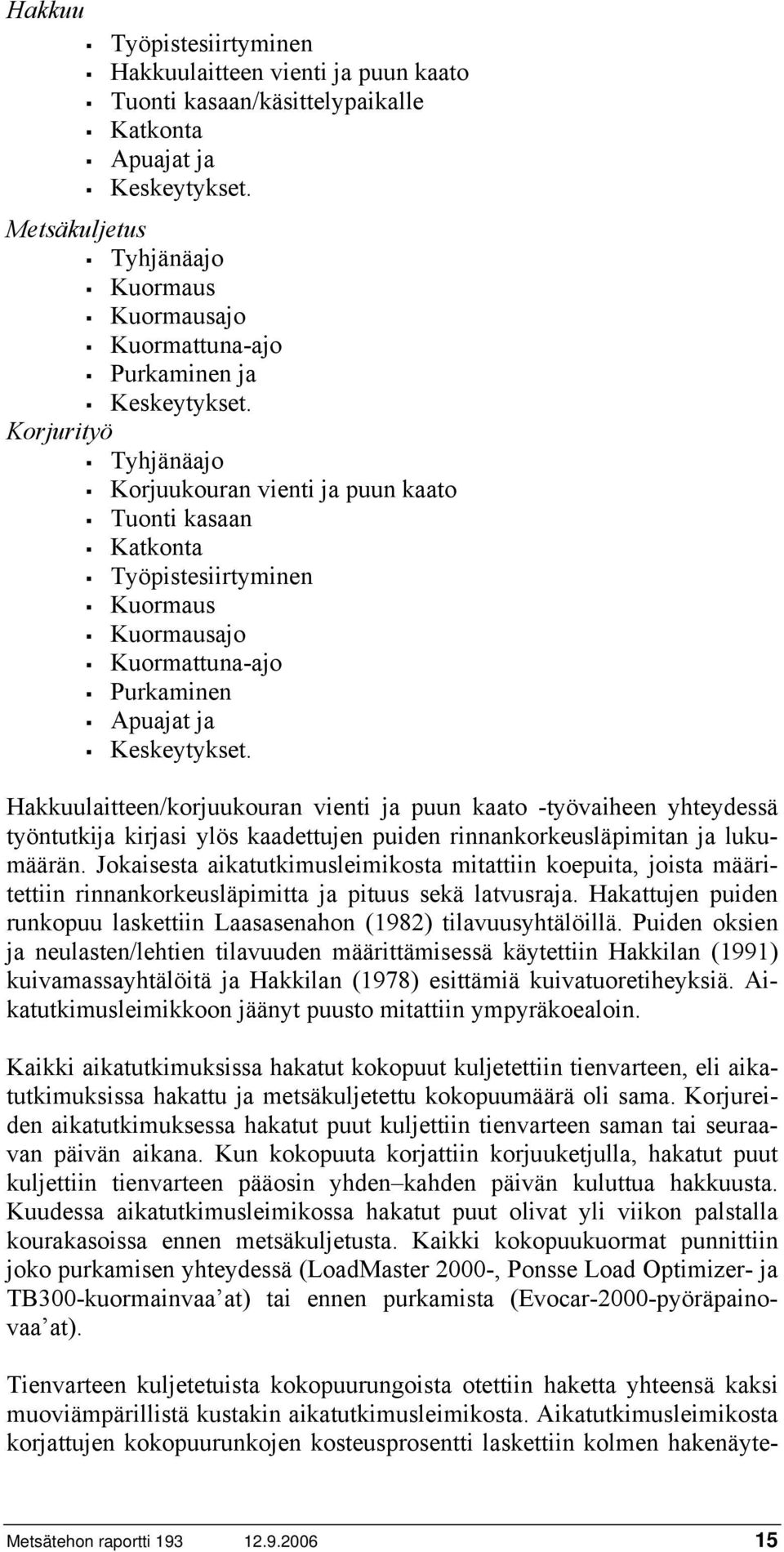 Korjurityö Tyhjänäajo Korjuukouran vienti ja puun kaato Tuonti kasaan Katkonta Työpistesiirtyminen Kuormaus Kuormausajo Kuormattuna-ajo Purkaminen Apuajat ja Keskeytykset.