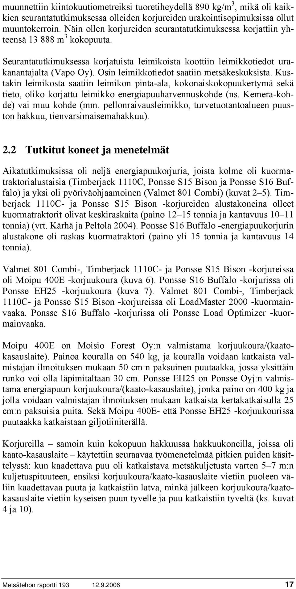 Osin leimikkotiedot saatiin metsäkeskuksista. Kustakin leimikosta saatiin leimikon pinta-ala, kokonaiskokopuukertymä sekä tieto, oliko korjattu leimikko energiapuuharvennuskohde (ns.