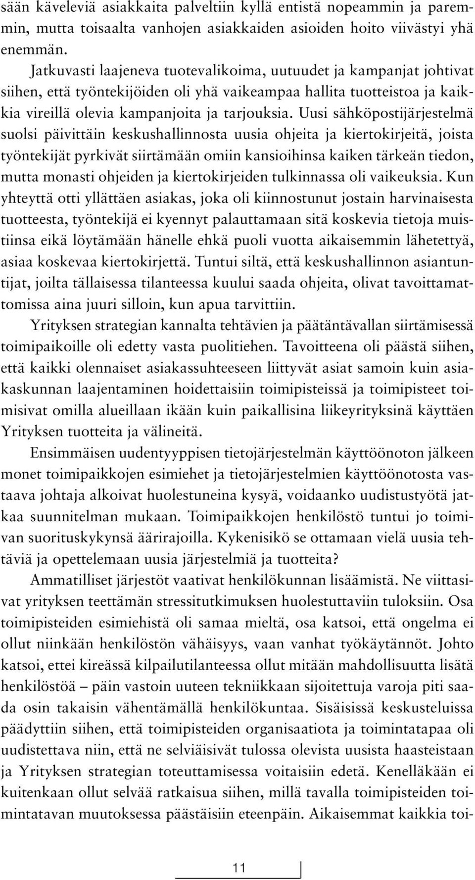 Uusi sähköpostijärjestelmä suolsi päivittäin keskushallinnosta uusia ohjeita ja kiertokirjeitä, joista työntekijät pyrkivät siirtämään omiin kansioihinsa kaiken tärkeän tiedon, mutta monasti ohjeiden