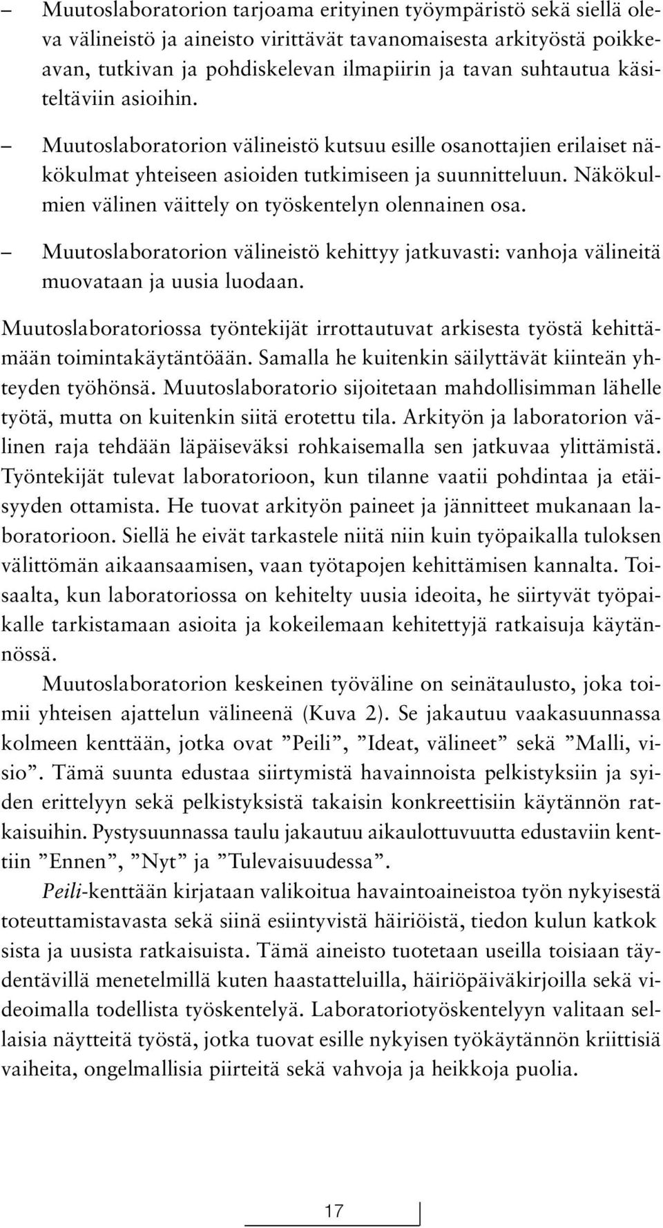 Näkökulmien välinen väittely on työskentelyn olennainen osa. Muutoslaboratorion välineistö kehittyy jatkuvasti: vanhoja välineitä muovataan ja uusia luodaan.