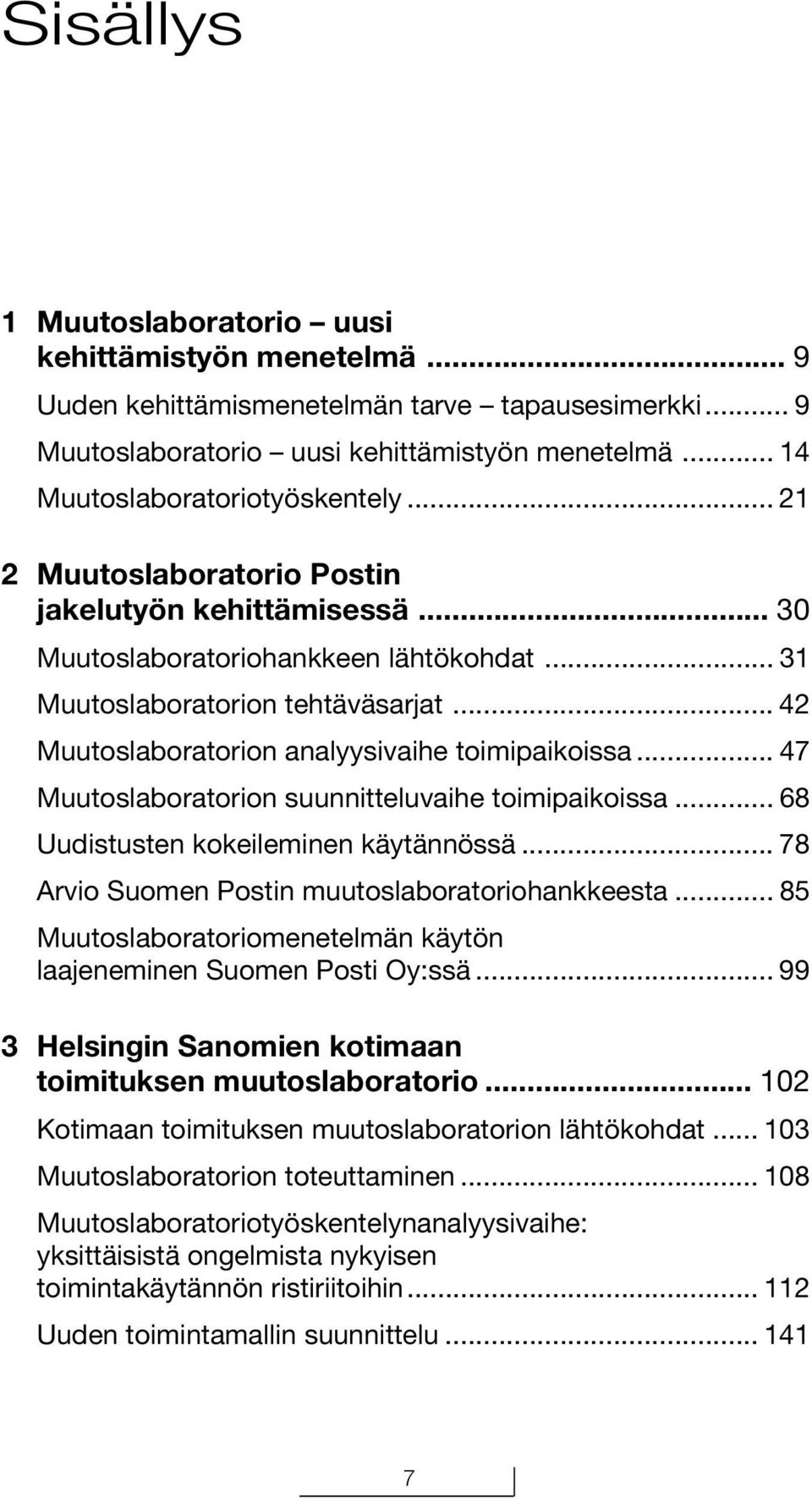 .. 47 Muutoslaboratorion suunnitteluvaihe toimipaikoissa... 68 Uudistusten kokeileminen käytännössä... 78 Arvio Suomen Postin muutoslaboratoriohankkeesta.