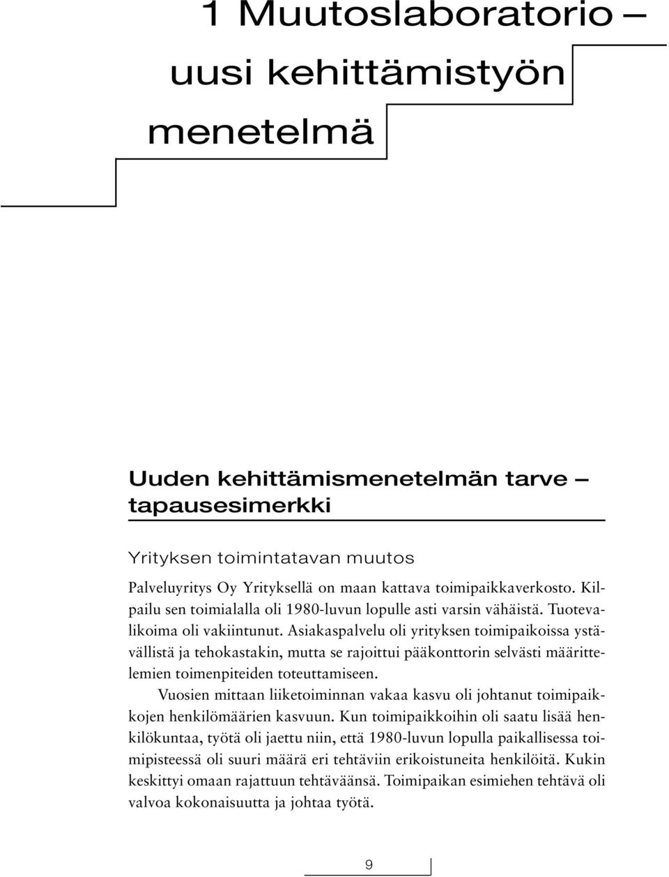 Asiakaspalvelu oli yrityksen toimipaikoissa ystävällistä ja tehokastakin, mutta se rajoittui pääkonttorin selvästi määrittelemien toimenpiteiden toteuttamiseen.