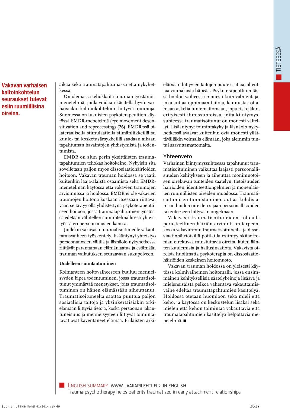 Suomessa on lukuisten psykoterapeuttien käytössä EMDR-menetelmä (eye movement desensitization and reprocessing) (26).