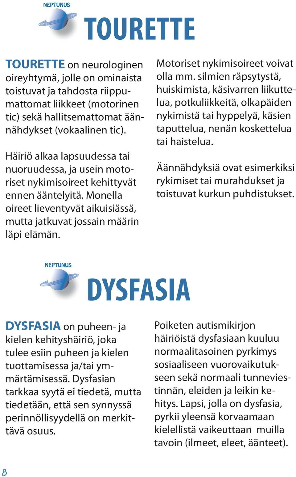 Motoriset nykimisoireet voivat olla mm. silmien räpsytystä, huiskimista, käsivarren liikuttelua, potkuliikkeitä, olkapäiden nykimistä tai hyppelyä, käsien taputtelua, nenän koskettelua tai haistelua.