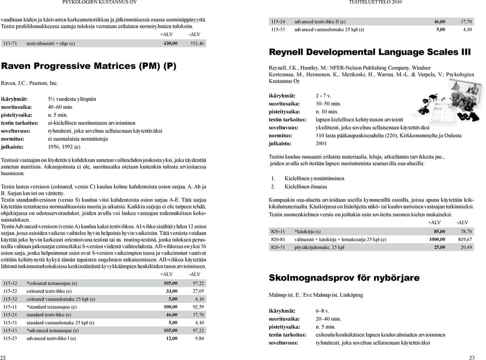 115-24 advanced testivihko II (e) 46,00 37,70 115-33 advanced vastauslomake 25 kpl (s) 5,00 4,10 Reynell Developmental Language Scales III Reynell, J.K., Huntley, M.