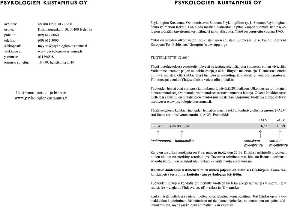 ja Suomen Psyko logi nen Seura ry. Yhtiön tarkoitus on tuoda maahan, valmistaa ja pitää kaupan suomalais ten psy kologien työssään tarvitse mia testivälineitä ja kirjal li suutta.