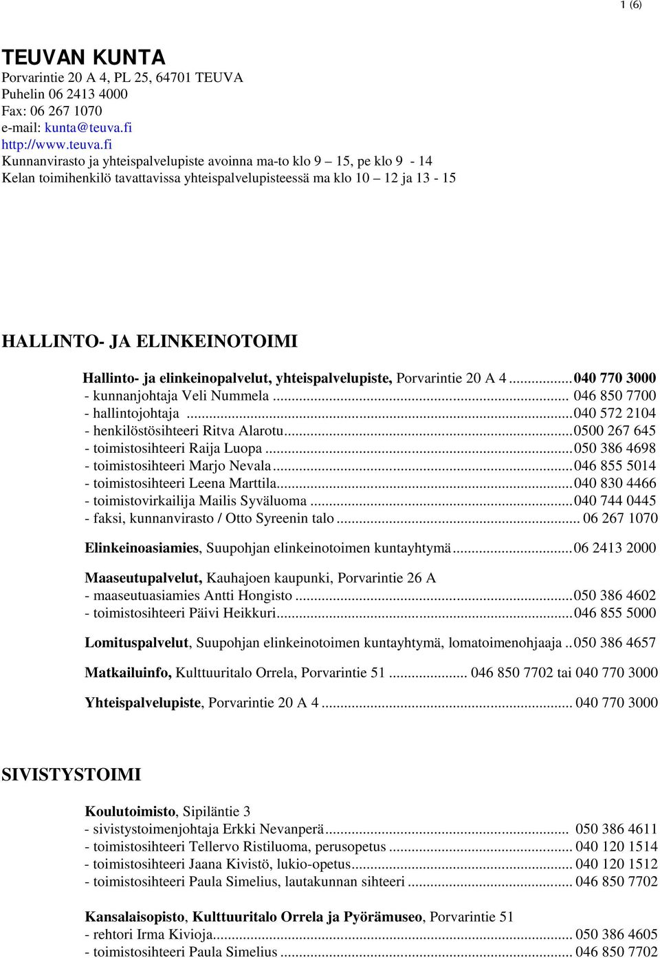 fi Kunnanvirasto ja yhteispalvelupiste avoinna ma-to klo 9 15, pe klo 9-14 Kelan toimihenkilö tavattavissa yhteispalvelupisteessä ma klo 10 12 ja 13-15 HALLINTO- JA ELINKEINOTOIMI Hallinto- ja