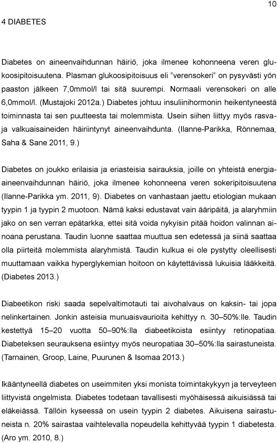 ) Diabetes johtuu insuliinihormonin heikentyneestä toiminnasta tai sen puutteesta tai molemmista. Usein siihen liittyy myös rasvaja valkuaisaineiden häiriintynyt aineenvaihdunta.