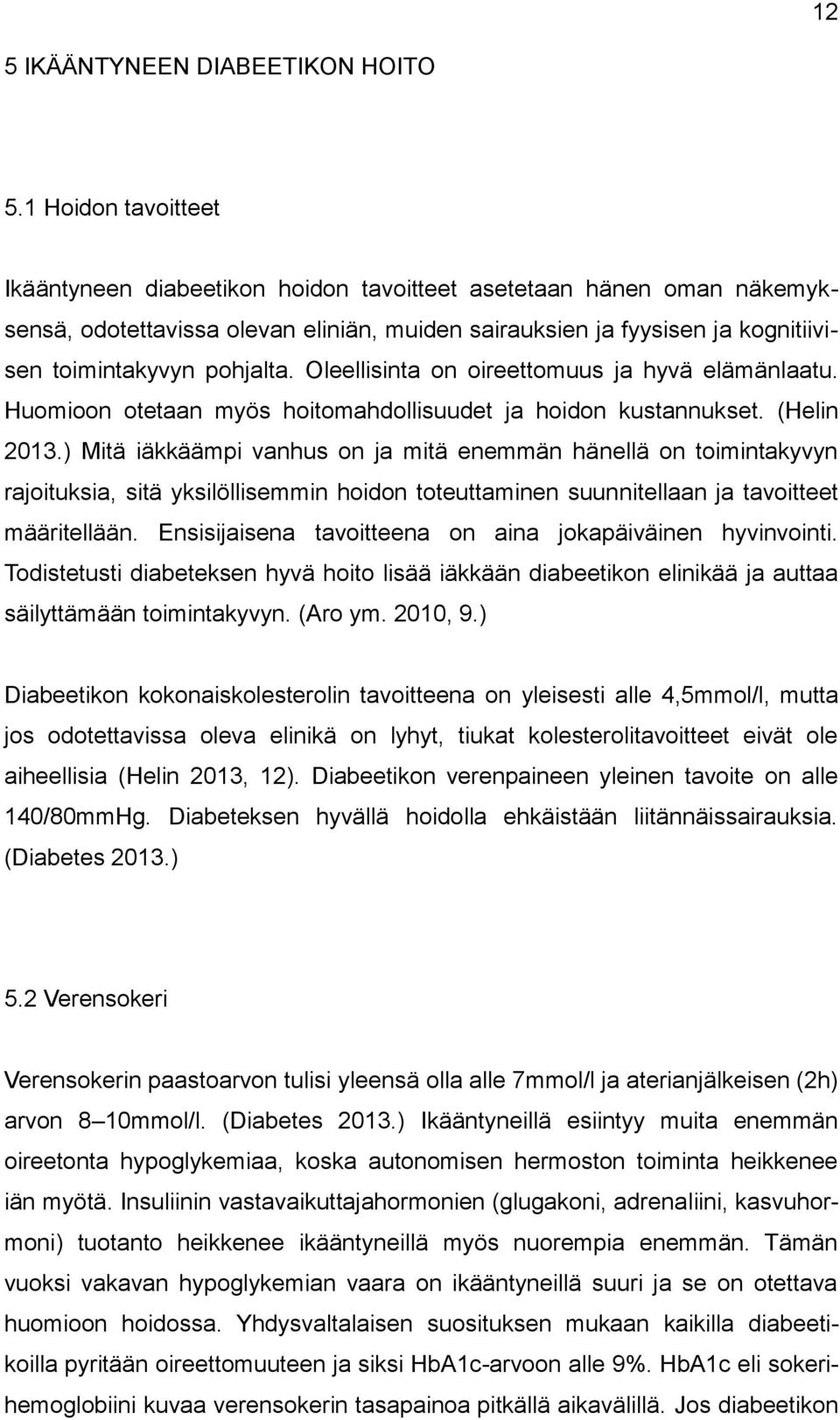 Oleellisinta on oireettomuus ja hyvä elämänlaatu. Huomioon otetaan myös hoitomahdollisuudet ja hoidon kustannukset. (Helin 2013.