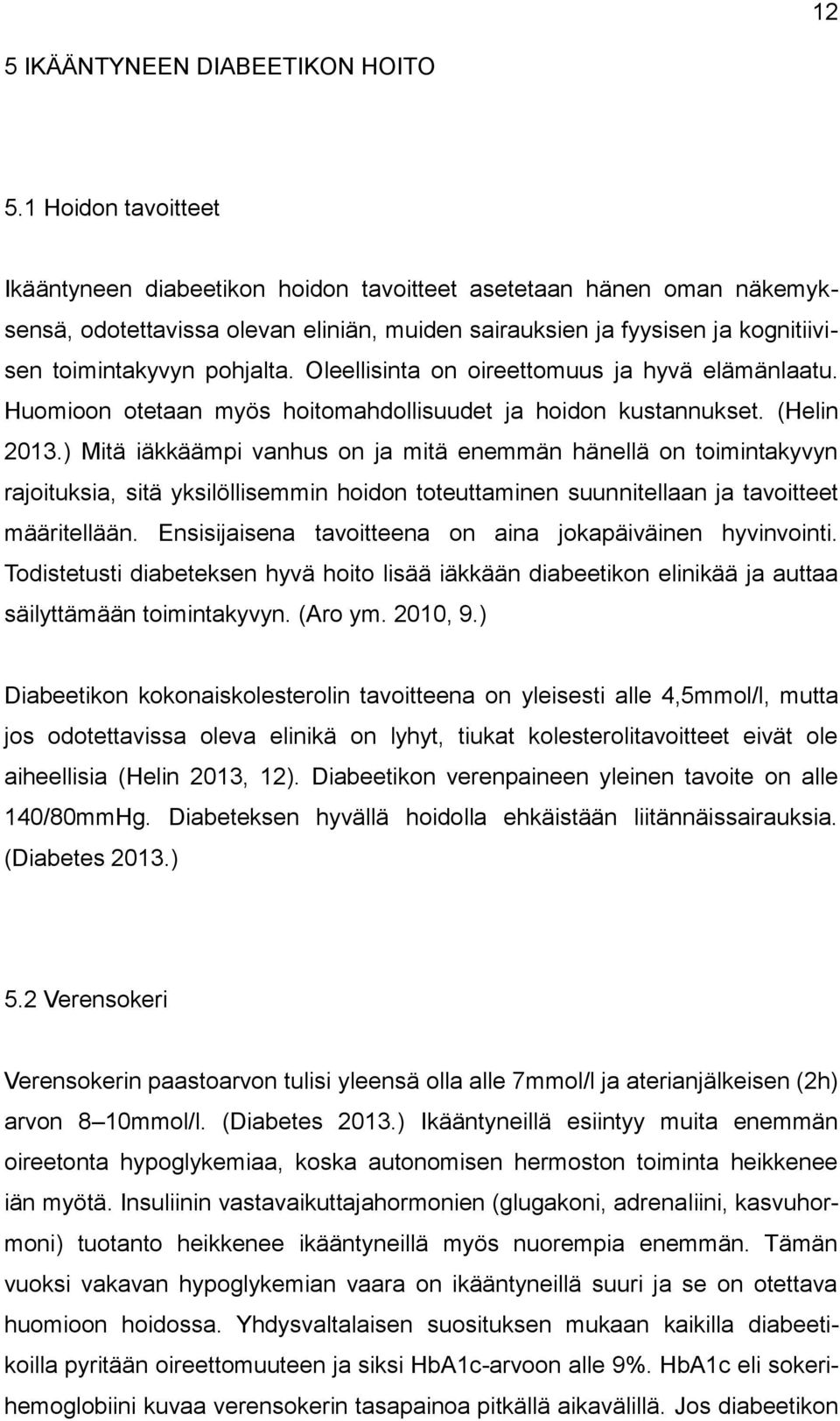 Oleellisinta on oireettomuus ja hyvä elämänlaatu. Huomioon otetaan myös hoitomahdollisuudet ja hoidon kustannukset. (Helin 2013.