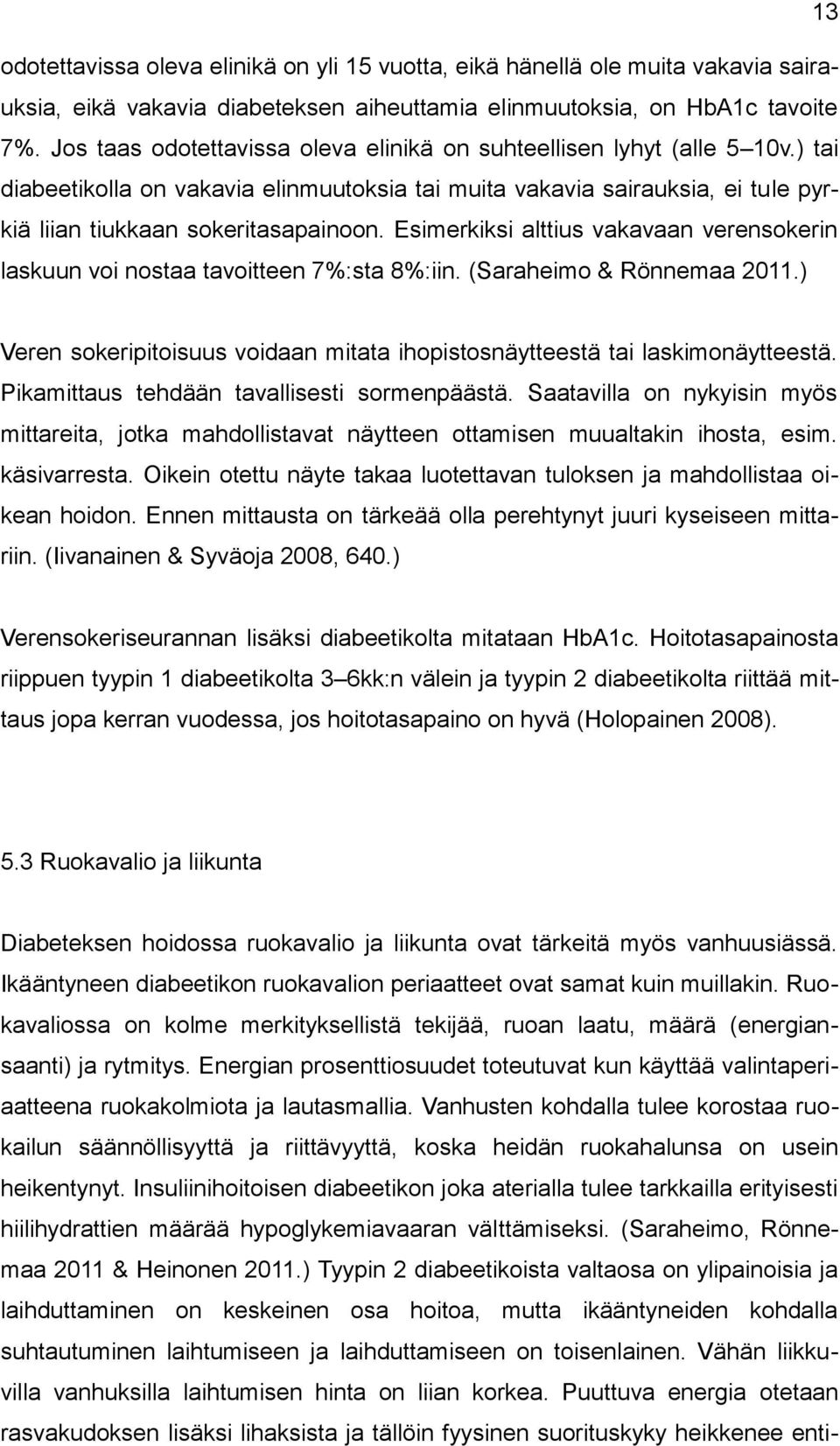 Esimerkiksi alttius vakavaan verensokerin laskuun voi nostaa tavoitteen 7%:sta 8%:iin. (Saraheimo & Rönnemaa 2011.) Veren sokeripitoisuus voidaan mitata ihopistosnäytteestä tai laskimonäytteestä.