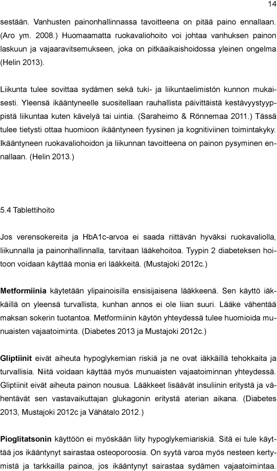 Liikunta tulee sovittaa sydämen sekä tuki- ja liikuntaelimistön kunnon mukaisesti. Yleensä ikääntyneelle suositellaan rauhallista päivittäistä kestävyystyyppistä liikuntaa kuten kävelyä tai uintia.