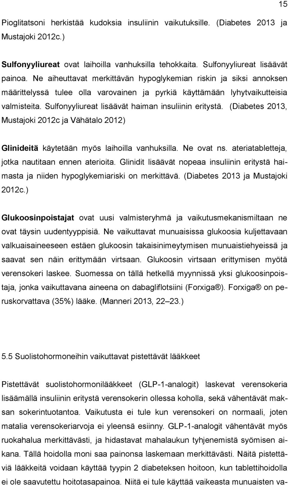 Sulfonyyliureat lisäävät haiman insuliinin eritystä. (Diabetes 2013, Mustajoki 2012c ja Vähätalo 2012) Glinideitä käytetään myös laihoilla vanhuksilla. Ne ovat ns.