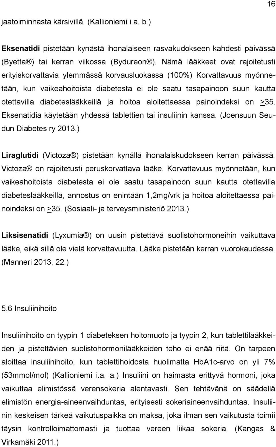 diabeteslääkkeillä ja hoitoa aloitettaessa painoindeksi on >35. Eksenatidia käytetään yhdessä tablettien tai insuliinin kanssa. (Joensuun Seudun Diabetes ry 2013.