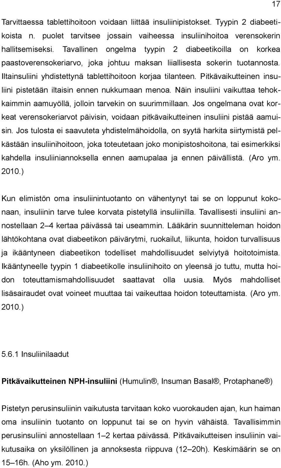 Pitkävaikutteinen insuliini pistetään iltaisin ennen nukkumaan menoa. Näin insuliini vaikuttaa tehokkaimmin aamuyöllä, jolloin tarvekin on suurimmillaan.