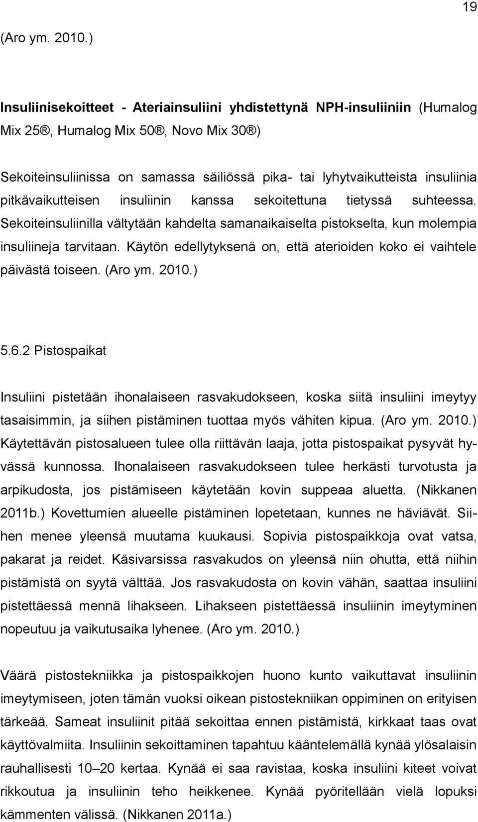 pitkävaikutteisen insuliinin kanssa sekoitettuna tietyssä suhteessa. Sekoiteinsuliinilla vältytään kahdelta samanaikaiselta pistokselta, kun molempia insuliineja tarvitaan.