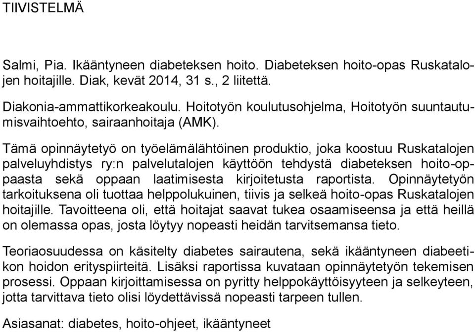 Tämä opinnäytetyö on työelämälähtöinen produktio, joka koostuu Ruskatalojen palveluyhdistys ry:n palvelutalojen käyttöön tehdystä diabeteksen hoito-oppaasta sekä oppaan laatimisesta kirjoitetusta