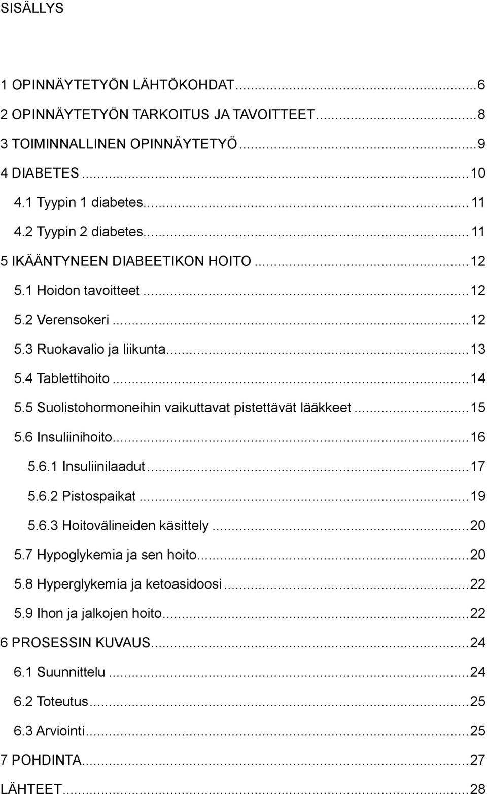 5 Suolistohormoneihin vaikuttavat pistettävät lääkkeet... 15 5.6 Insuliinihoito... 16 5.6.1 Insuliinilaadut... 17 5.6.2 Pistospaikat... 19 5.6.3 Hoitovälineiden käsittely... 20 5.