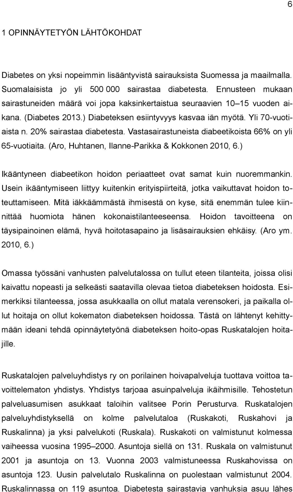 20% sairastaa diabetesta. Vastasairastuneista diabeetikoista 66% on yli 65-vuotiaita. (Aro, Huhtanen, Ilanne-Parikka & Kokkonen 2010, 6.