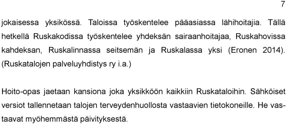 seitsemän ja Ruskalassa yksi (Eronen 2014). (Ruskatalojen palveluyhdistys ry i.a.) Hoito-opas jaetaan kansiona joka yksikköön kaikkiin Ruskataloihin.