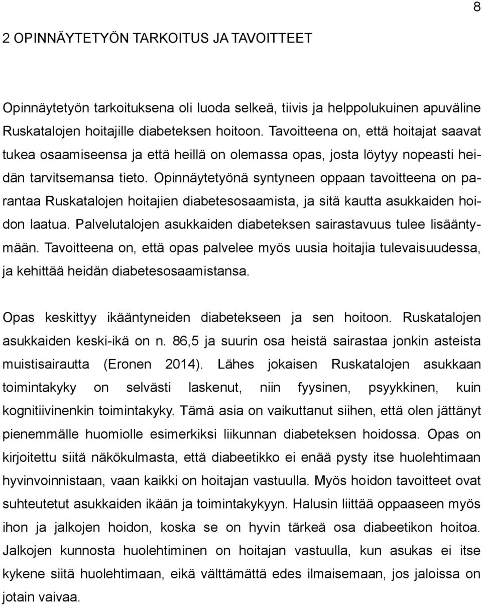 Opinnäytetyönä syntyneen oppaan tavoitteena on parantaa Ruskatalojen hoitajien diabetesosaamista, ja sitä kautta asukkaiden hoidon laatua.