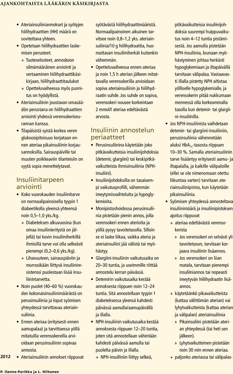 ateriain- tus noin 4 12 tuntia pistämi- Opetetaan hiilihydraattien laske- suliinia/10 g hiilihydraattia, huo- sestä. Jos aamulla pistetään misen perusteet.