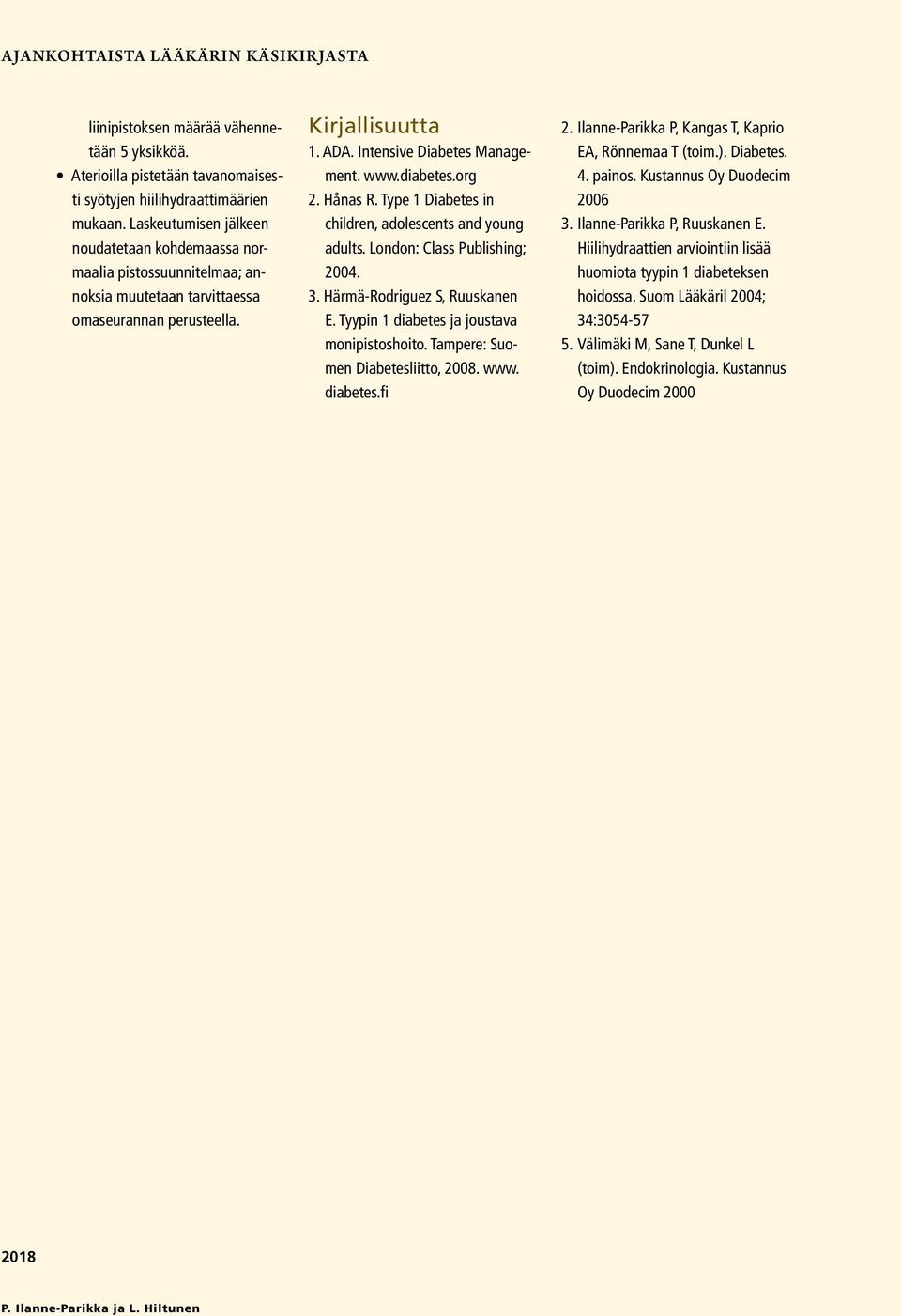 diabetes.org 2. Hånas R. Type 1 Diabetes in children, adolescents and young adults. London: Class Publishing; 2004. 3. Härmä-Rodriguez S, Ruuskanen E. Tyypin 1 diabetes ja joustava monipistoshoito.