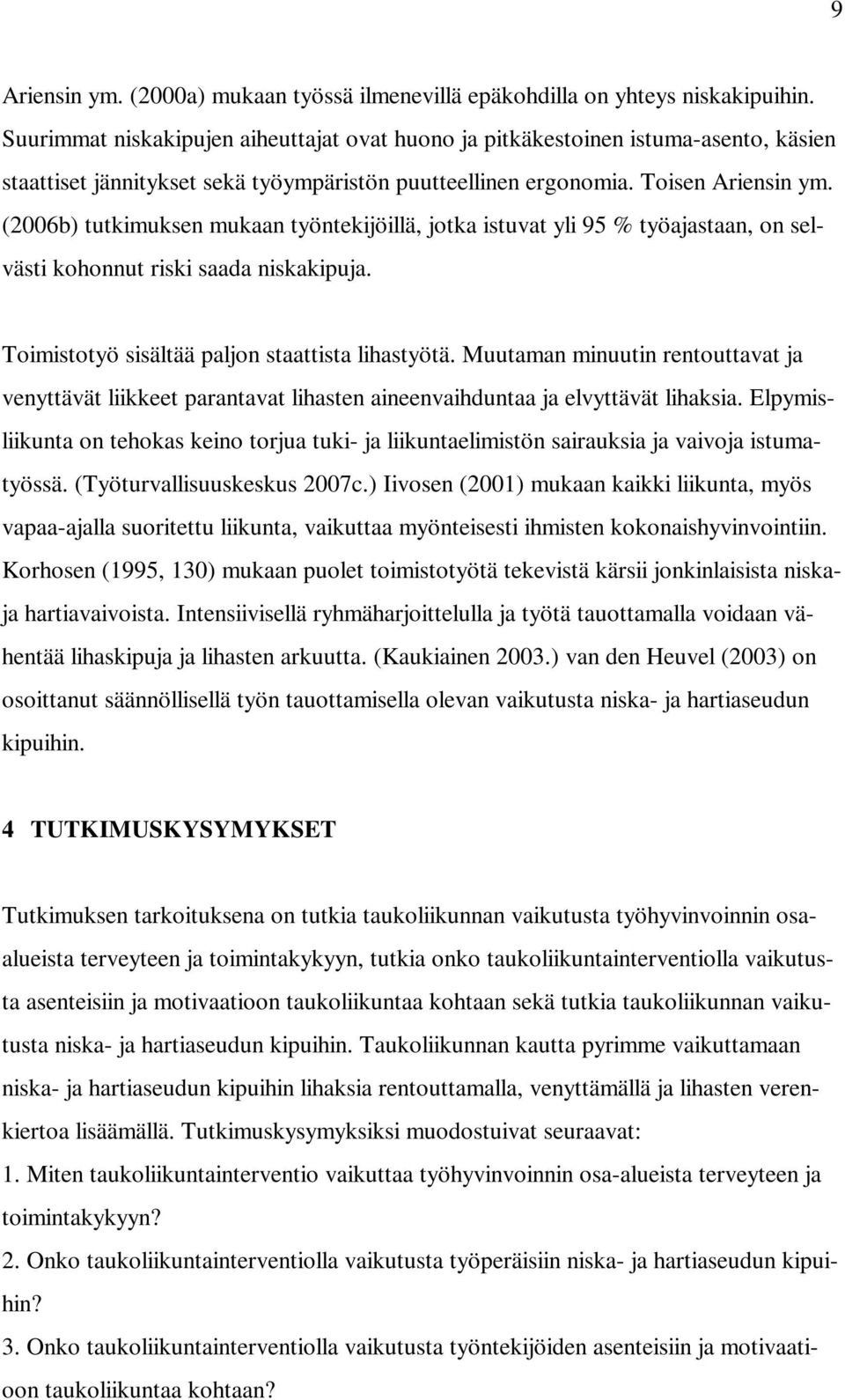 (2006b) tutkimuksen mukaan työntekijöillä, jotka istuvat yli 95 % työajastaan, on selvästi kohonnut riski saada niskakipuja. Toimistotyö sisältää paljon staattista lihastyötä.