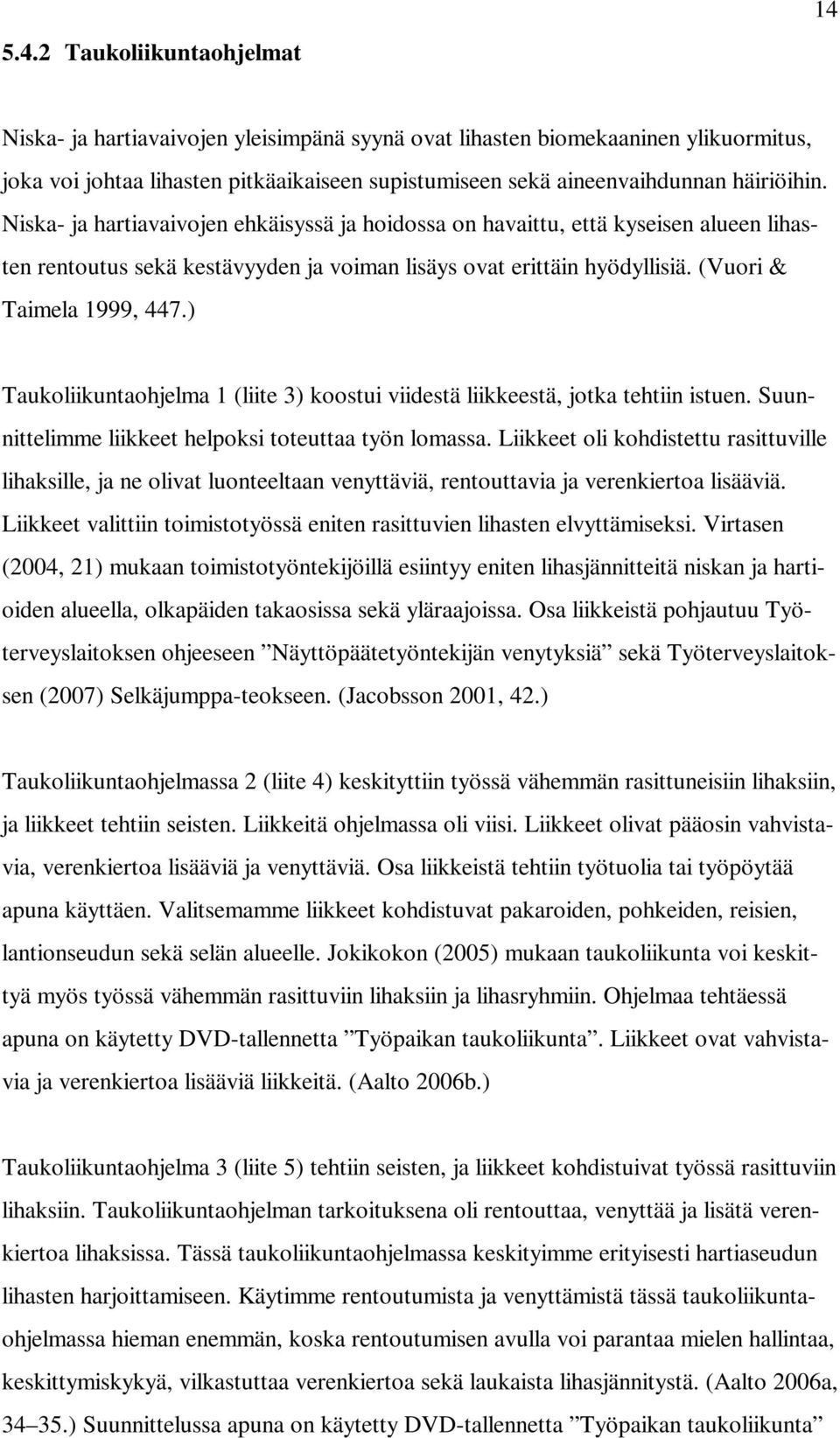 (Vuori & Taimela 1999, 447.) Taukoliikuntaohjelma 1 (liite 3) koostui viidestä liikkeestä, jotka tehtiin istuen. Suunnittelimme liikkeet helpoksi toteuttaa työn lomassa.