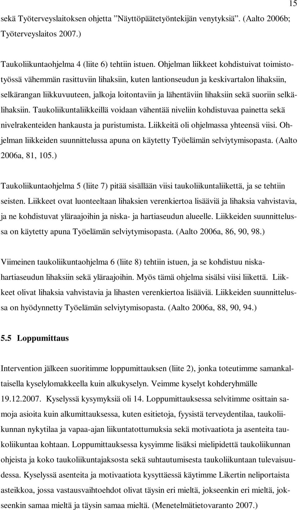 sekä suoriin selkälihaksiin. Taukoliikuntaliikkeillä voidaan vähentää niveliin kohdistuvaa painetta sekä nivelrakenteiden hankausta ja puristumista. Liikkeitä oli ohjelmassa yhteensä viisi.