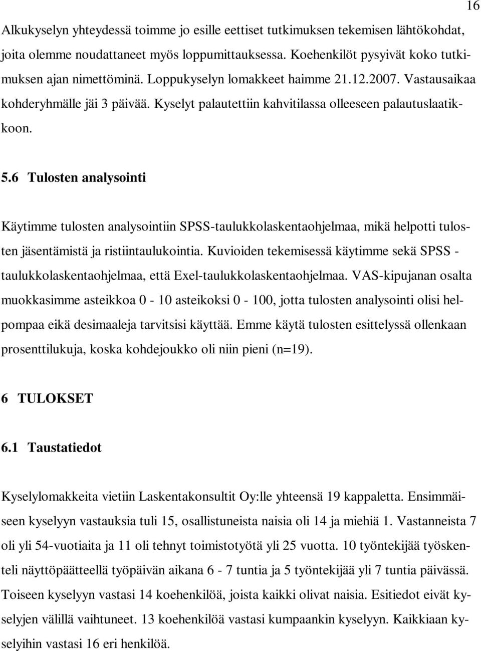 6 Tulosten analysointi Käytimme tulosten analysointiin SPSS-taulukkolaskentaohjelmaa, mikä helpotti tulosten jäsentämistä ja ristiintaulukointia.