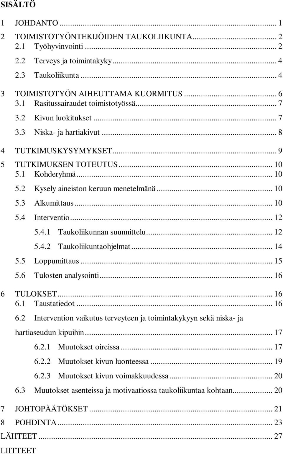 .. 10 5.3 Alkumittaus... 10 5.4 Interventio... 12 5.4.1 Taukoliikunnan suunnittelu... 12 5.4.2 Taukoliikuntaohjelmat... 14 5.5 Loppumittaus... 15 5.6 Tulosten analysointi... 16 6 TULOKSET... 16 6.1 Taustatiedot.