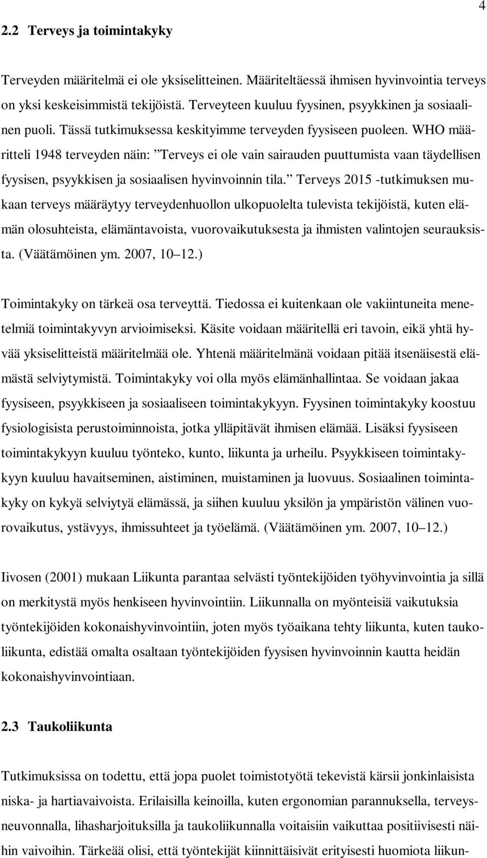 WHO määritteli 1948 terveyden näin: Terveys ei ole vain sairauden puuttumista vaan täydellisen fyysisen, psyykkisen ja sosiaalisen hyvinvoinnin tila.