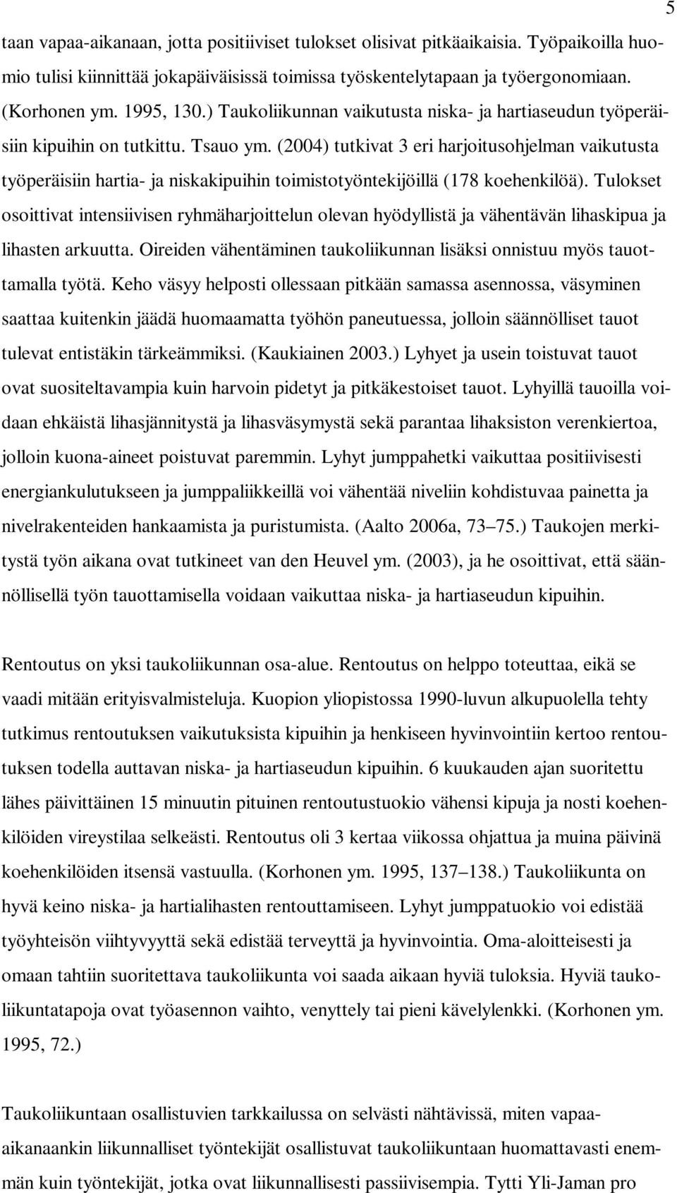 (2004) tutkivat 3 eri harjoitusohjelman vaikutusta työperäisiin hartia- ja niskakipuihin toimistotyöntekijöillä (178 koehenkilöä).