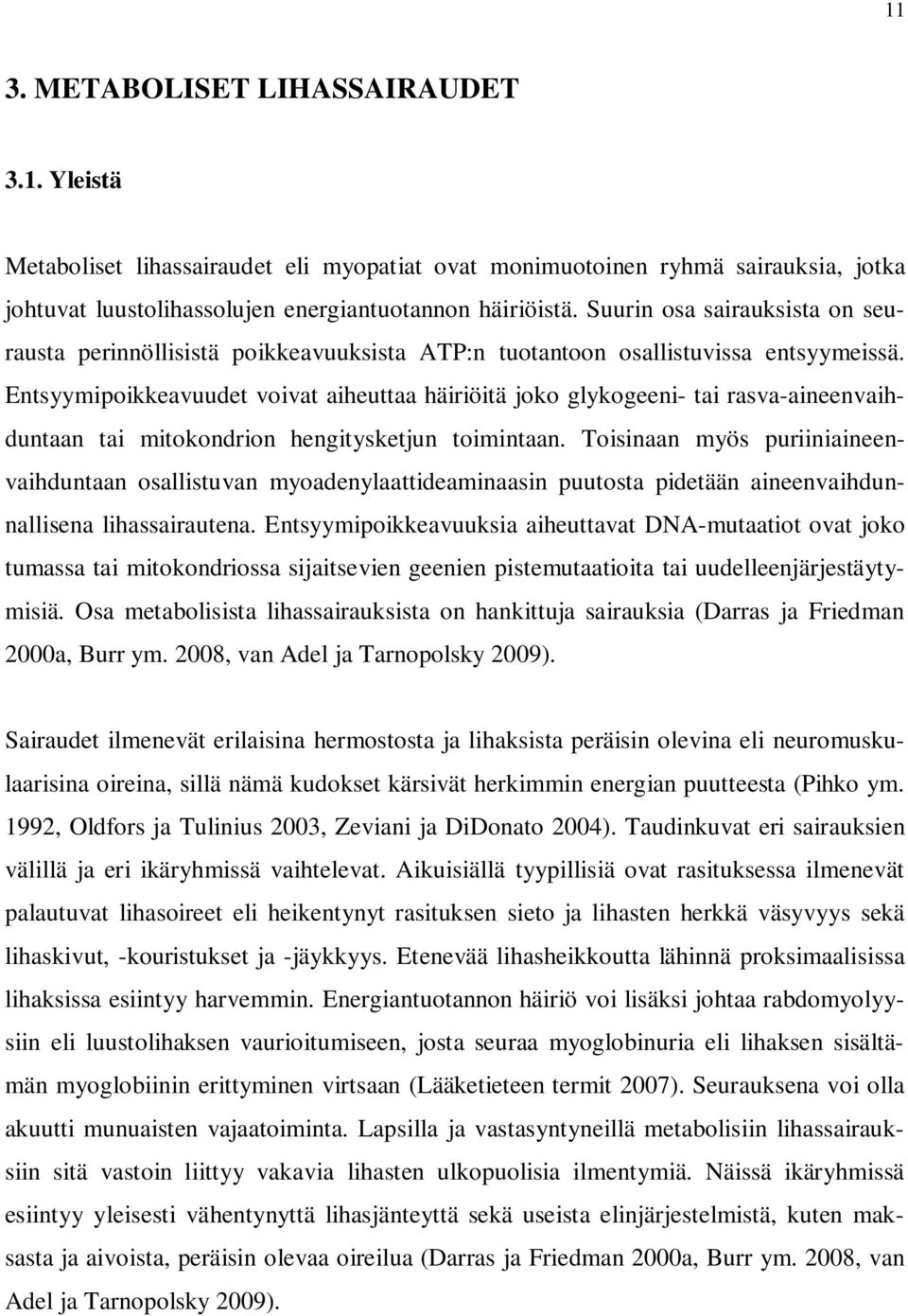 Entsyymipoikkeavuudet voivat aiheuttaa häiriöitä joko glykogeeni- tai rasva-aineenvaihduntaan tai mitokondrion hengitysketjun toimintaan.