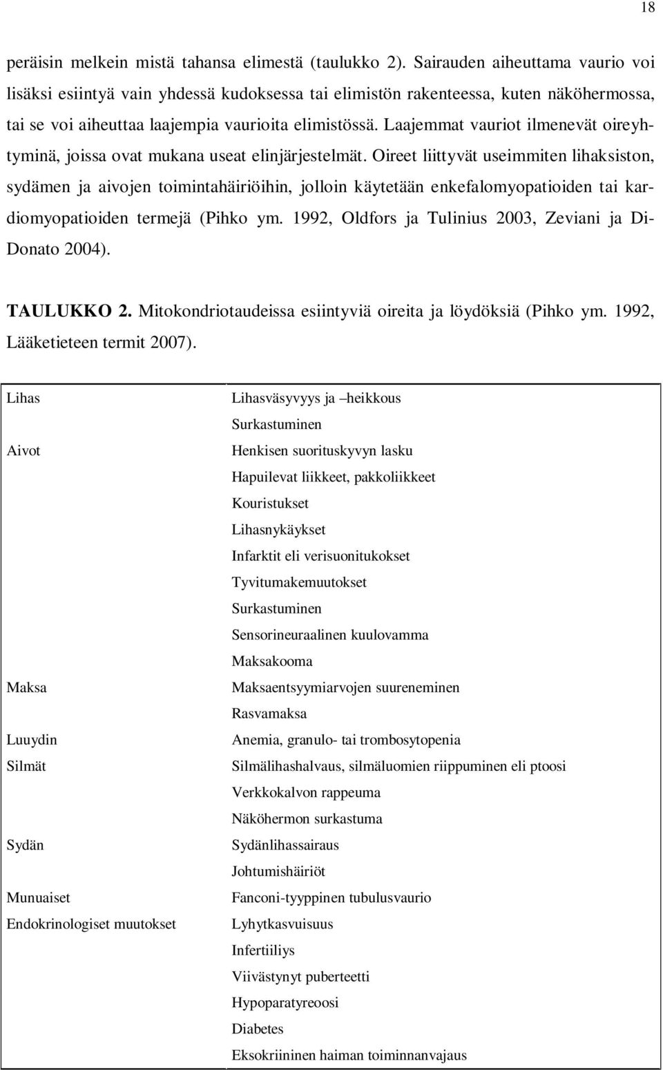 Laajemmat vauriot ilmenevät oireyhtyminä, joissa ovat mukana useat elinjärjestelmät.