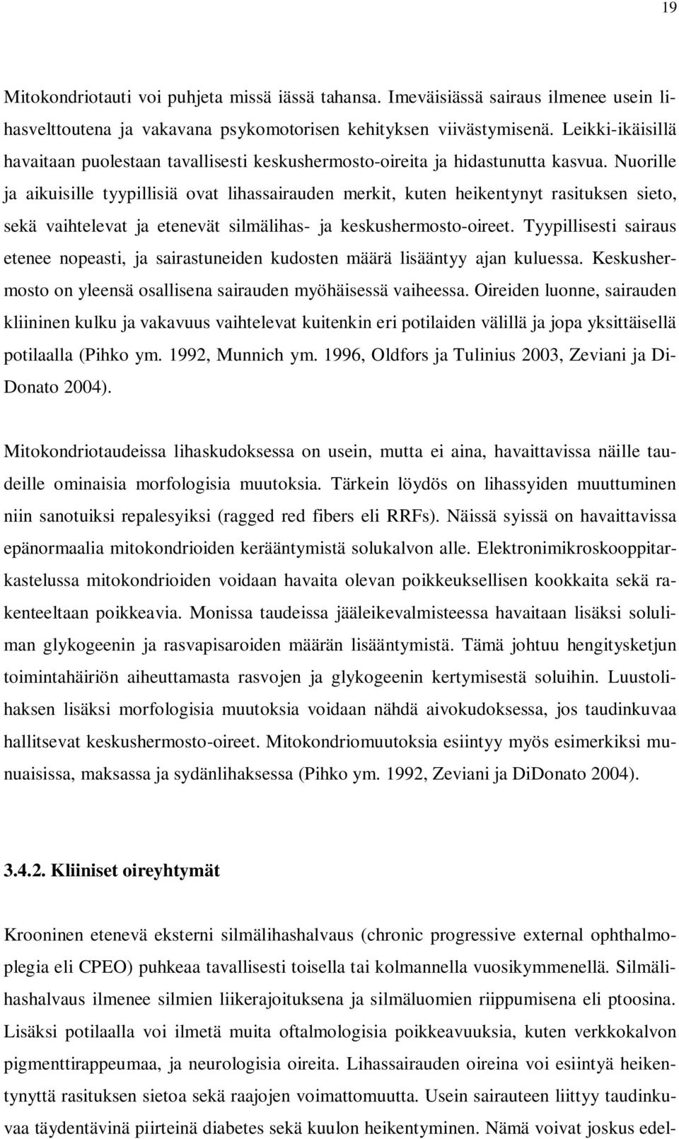 Nuorille ja aikuisille tyypillisiä ovat lihassairauden merkit, kuten heikentynyt rasituksen sieto, sekä vaihtelevat ja etenevät silmälihas- ja keskushermosto-oireet.