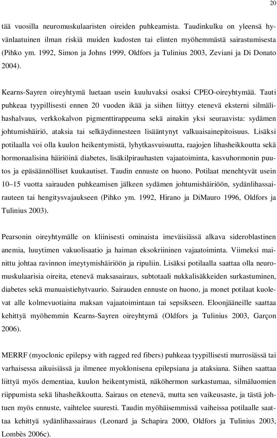 Tauti puhkeaa tyypillisesti ennen 20 vuoden ikää ja siihen liittyy etenevä eksterni silmälihashalvaus, verkkokalvon pigmenttirappeuma sekä ainakin yksi seuraavista: sydämen johtumishäiriö, ataksia