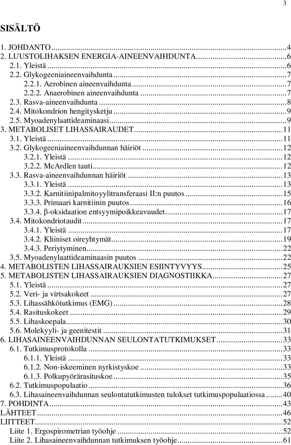 ..12 3.3. Rasva-aineenvaihdunnan häiriöt...13 3.3.1. Yleistä...13 3.3.2. Karnitiinipalmitoyylitransferaasi II:n puutos...15 3.3.3. Primaari karnitiinin puutos...16 3.3.4.