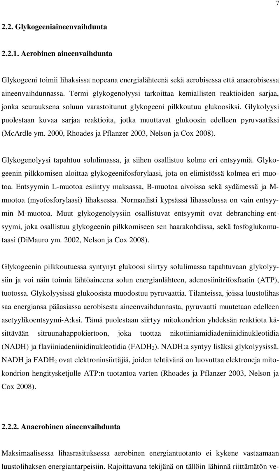 Glykolyysi puolestaan kuvaa sarjaa reaktioita, jotka muuttavat glukoosin edelleen pyruvaatiksi (McArdle ym. 2000, Rhoades ja Pflanzer 2003, Nelson ja Cox 2008).