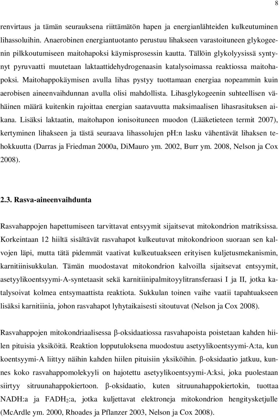 Tällöin glykolyysissä syntynyt pyruvaatti muutetaan laktaattidehydrogenaasin katalysoimassa reaktiossa maitohapoksi.