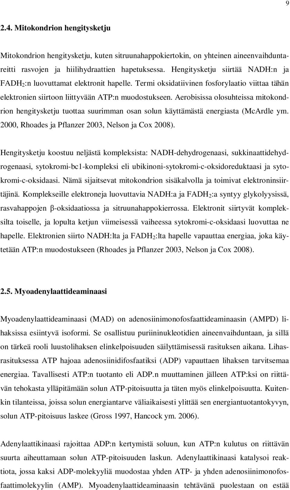 Aerobisissa olosuhteissa mitokondrion hengitysketju tuottaa suurimman osan solun käyttämästä energiasta (McArdle ym. 2000, Rhoades ja Pflanzer 2003, Nelson ja Cox 2008).