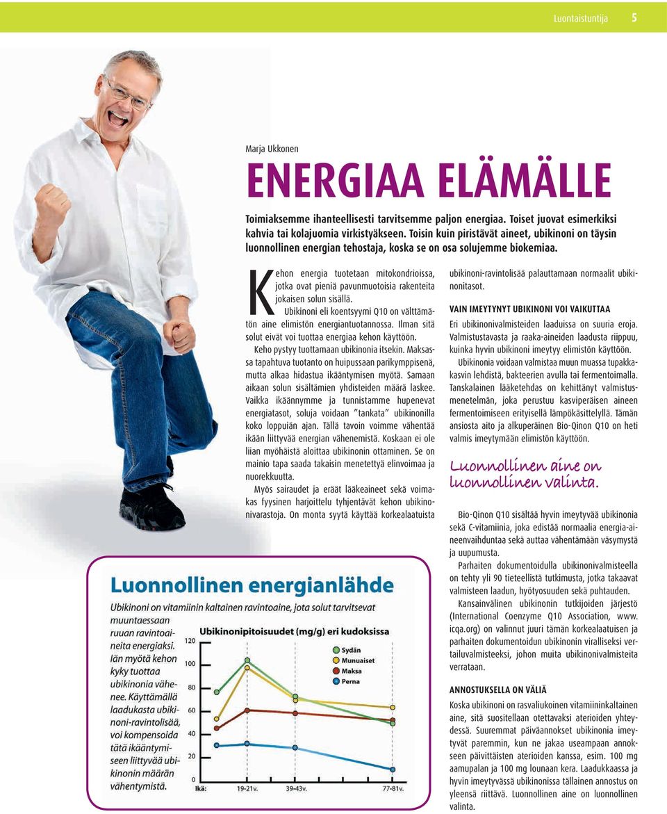 Kehon energia tuotetaan mitokondrioissa, jotka ovat pieniä pavunmuotoisia rakenteita jokaisen solun sisällä. Ubikinoni eli koentsyymi Q10 on välttämätön aine elimistön energiantuotannossa.