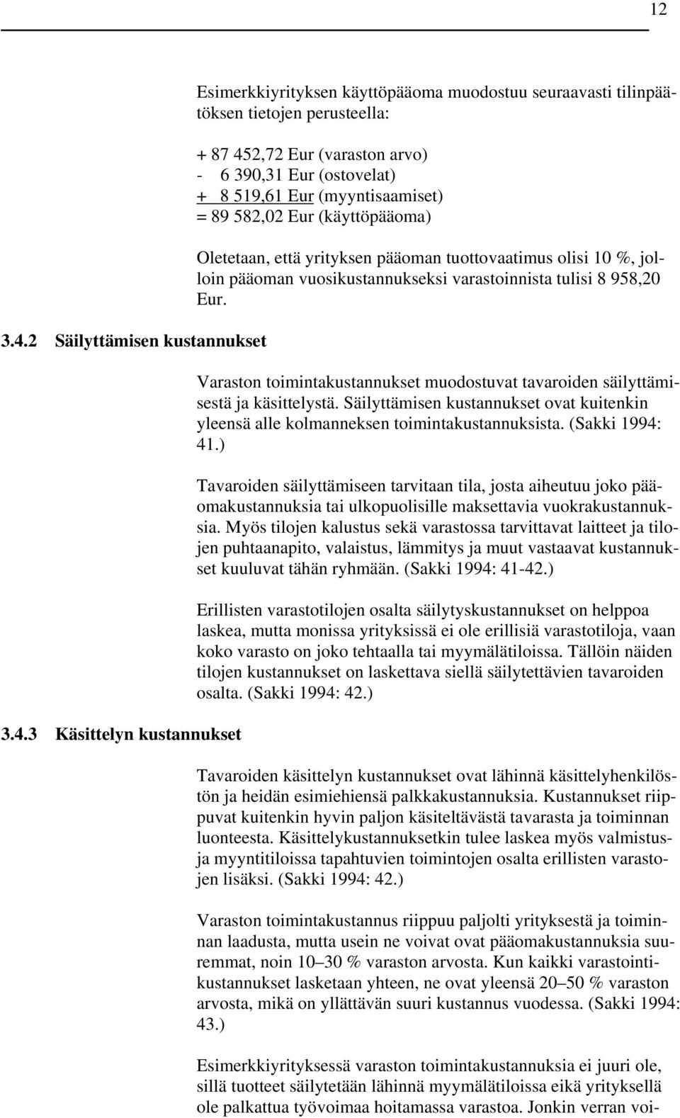 3 Käsittelyn kustannukset Esimerkkiyrityksen käyttöpääoma muodostuu seuraavasti tilinpäätöksen tietojen perusteella: + 87 452,72 Eur (varaston arvo) - 6 390,31 Eur (ostovelat) + 8 519,61 Eur