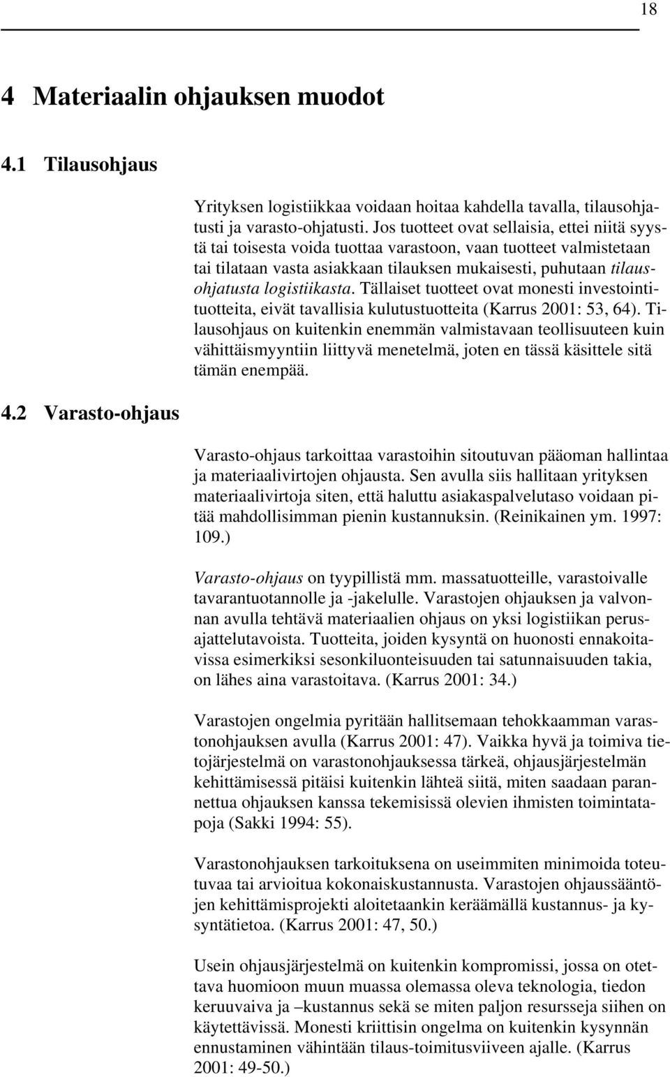 logistiikasta. Tällaiset tuotteet ovat monesti investointituotteita, eivät tavallisia kulutustuotteita (Karrus 2001: 53, 64).