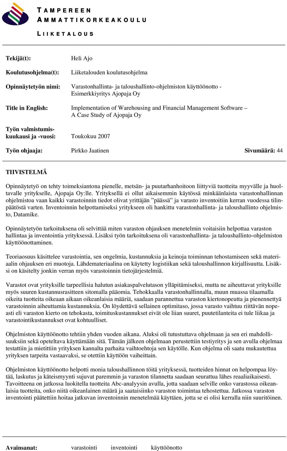 Pirkko Jaatinen Sivumäärä: 44 TIIVISTELMÄ Opinnäytetyö on tehty toimeksiantona pienelle, metsän- ja puutarhanhoitoon liittyviä tuotteita myyvälle ja huoltavalle yritykselle, Ajopaja Oy:lle.