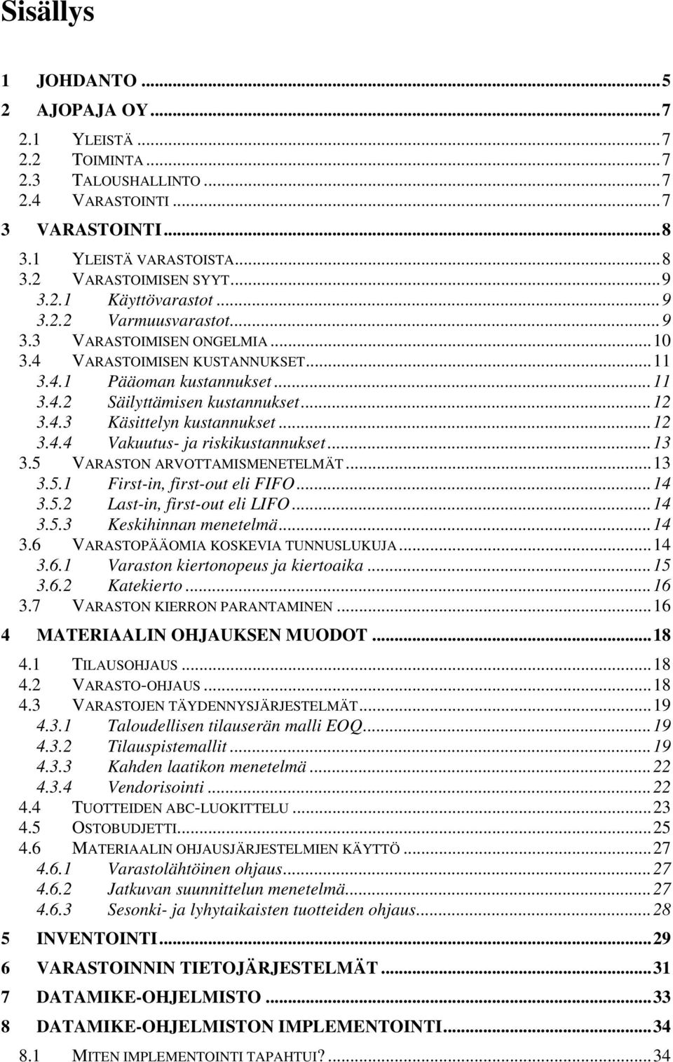 ..12 3.4.4 Vakuutus- ja riskikustannukset...13 3.5 VARASTON ARVOTTAMISMENETELMÄT...13 3.5.1 First-in, first-out eli FIFO...14 3.5.2 Last-in, first-out eli LIFO...14 3.5.3 Keskihinnan menetelmä...14 3.6 VARASTOPÄÄOMIA KOSKEVIA TUNNUSLUKUJA.