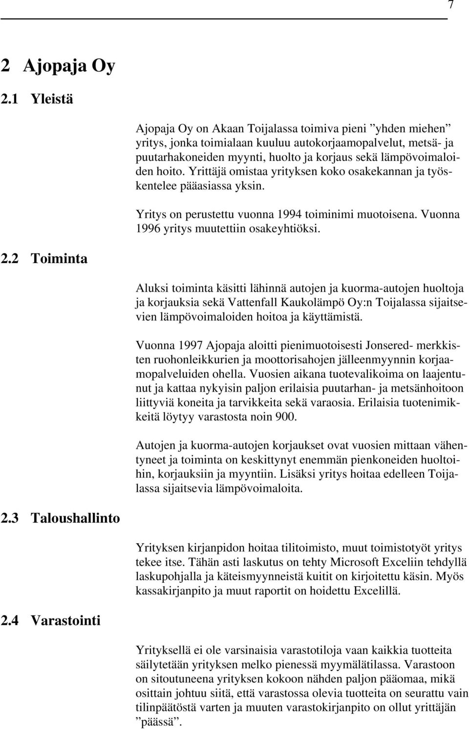 hoito. Yrittäjä omistaa yrityksen koko osakekannan ja työskentelee pääasiassa yksin. Yritys on perustettu vuonna 1994 toiminimi muotoisena. Vuonna 1996 yritys muutettiin osakeyhtiöksi. 2.