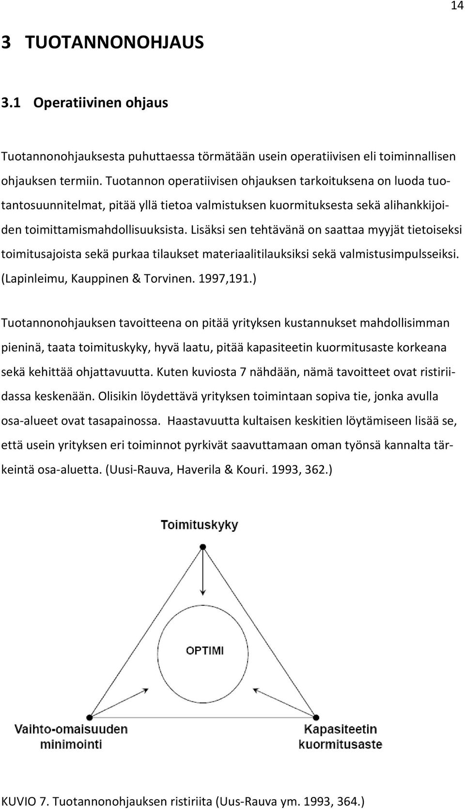 Lisäksi sen tehtävänä on saattaa myyjät tietoiseksi toimitusajoista sekä purkaa tilaukset materiaalitilauksiksi sekä valmistusimpulsseiksi. (Lapinleimu, Kauppinen & Torvinen. 1997,191.