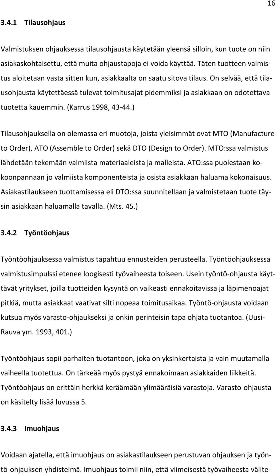 On selvää, että tilausohjausta käytettäessä tulevat toimitusajat pidemmiksi ja asiakkaan on odotettava tuotetta kauemmin. (Karrus 1998, 43-44.